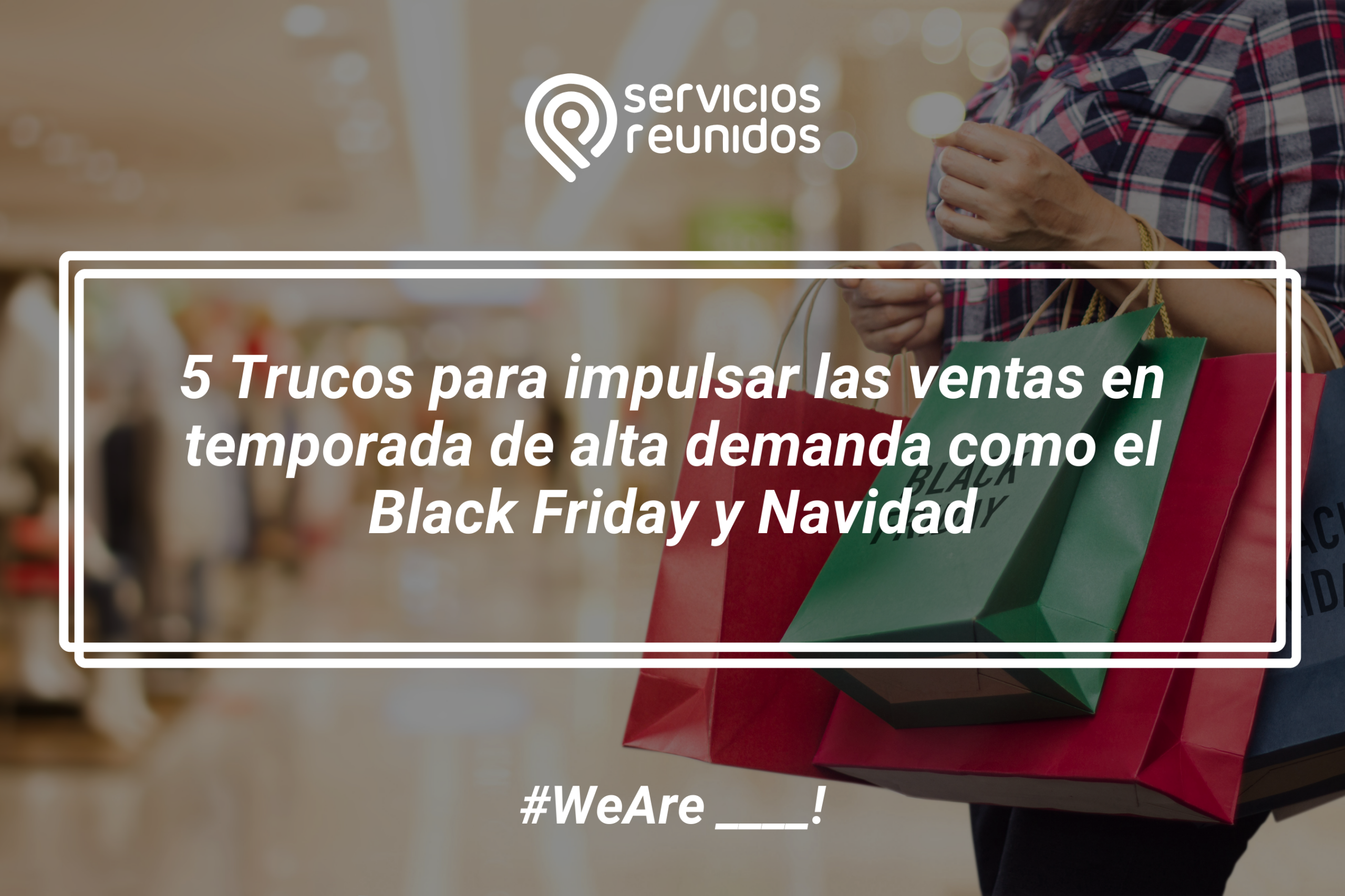5 Trucos para impulsar las ventas en temporada de alta demanda como el Black Friday y Navidad
