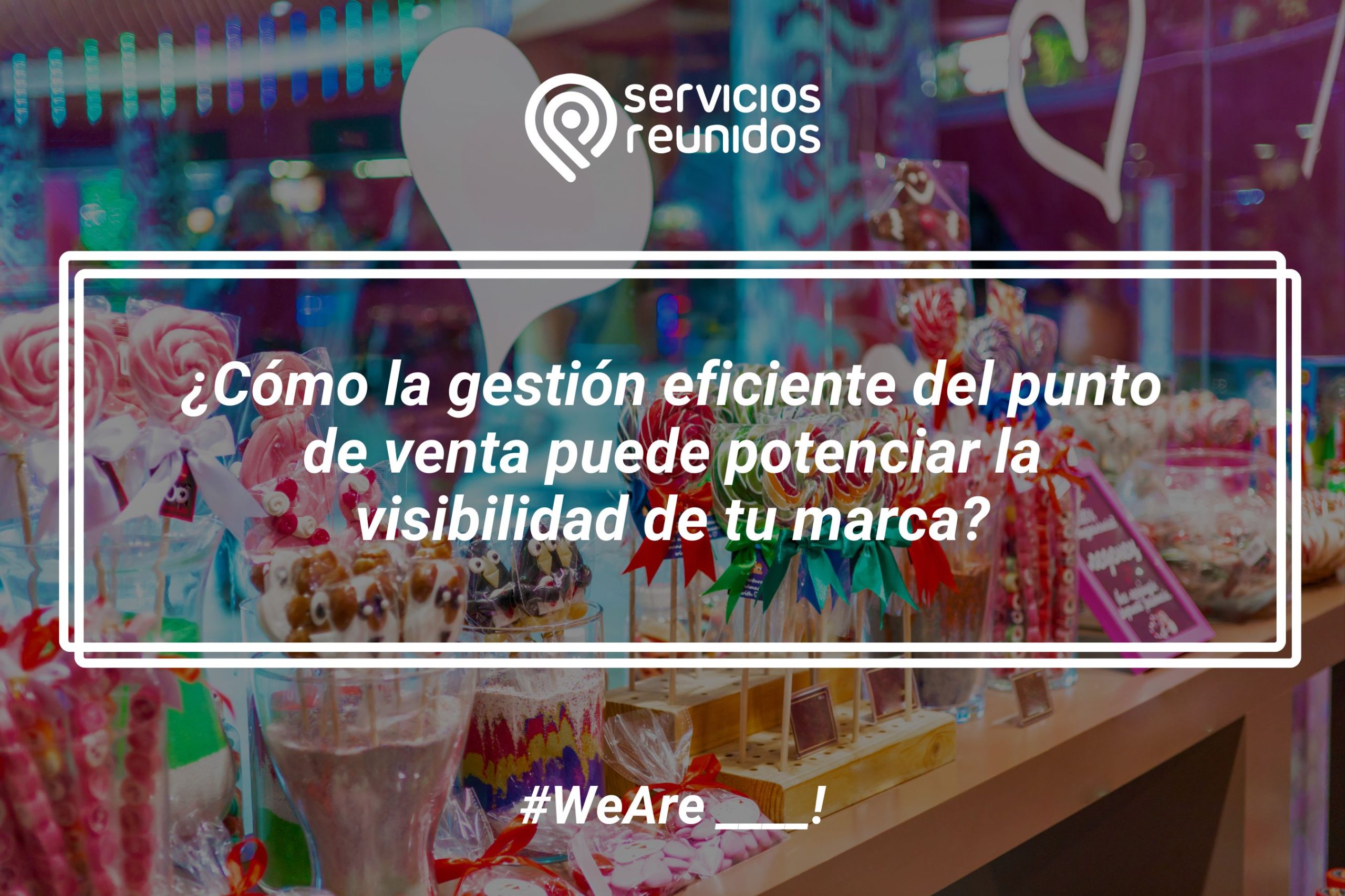 Cómo la gestión eficiente del punto de venta puede potenciar la visibilidad de tu marca.