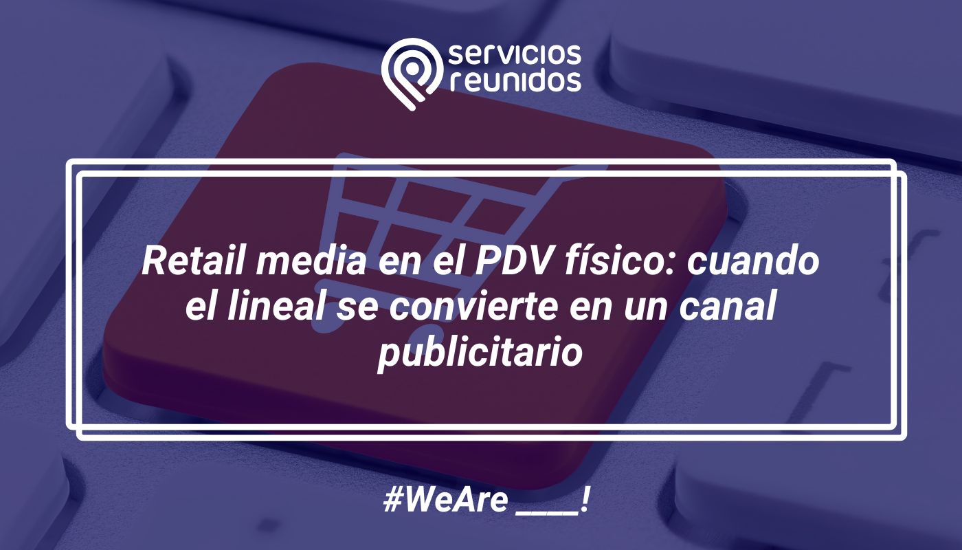 Retail media en el PDV físico: cuando el lineal se convierte en un canal publicitario