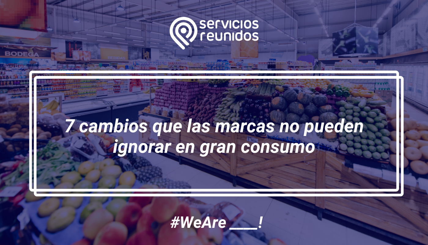 7 cambios que las marcas no pueden ignorar en gran consumo