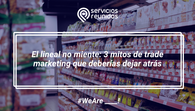 El lineal no miente: 3 mitos de trade marketing que deberías dejar atrás