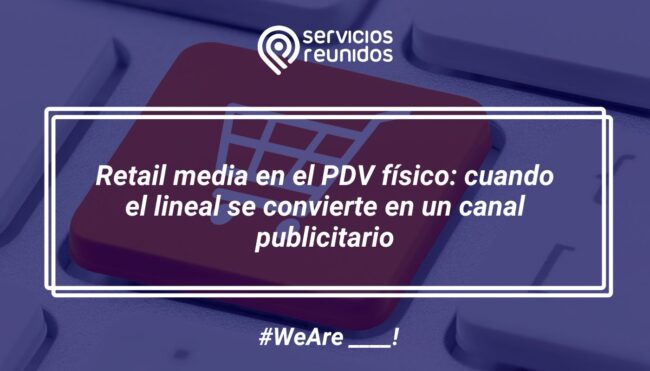 Retail media en el PDV físico: cuando el lineal se convierte en un canal publicitario