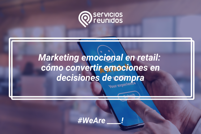 Marketing emocional en retail: conecta y vende más